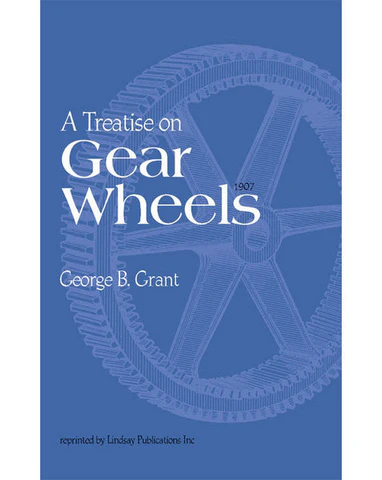 A Treatise on Gear Wheels • 1907 . George B.Grant
