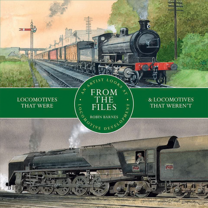 From the Files Locomotives that Were & Locomotives that Weren’t • Robin Barnes